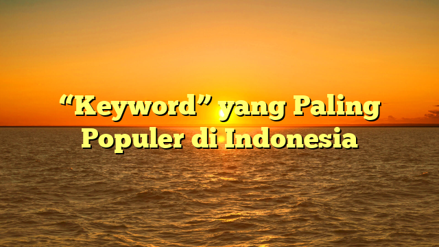 “Keyword” yang Paling Populer di Indonesia