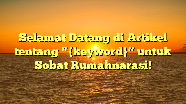 Selamat Datang di Artikel tentang “{keyword}” untuk Sobat Rumahnarasi!