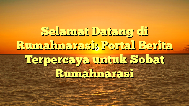 Selamat Datang di Rumahnarasi: Portal Berita Terpercaya untuk Sobat Rumahnarasi