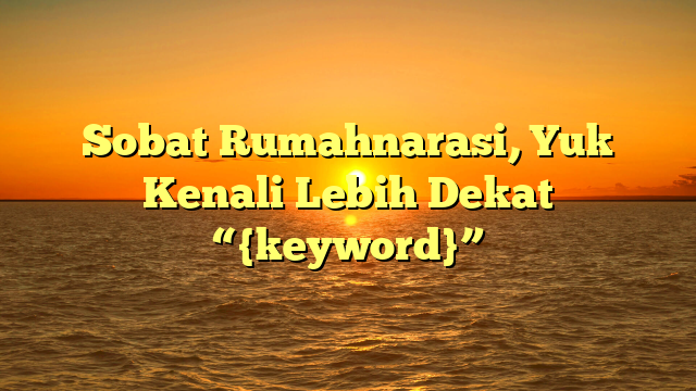 Sobat Rumahnarasi, Yuk Kenali Lebih Dekat “{keyword}”